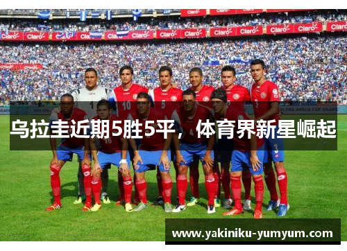 乌拉圭近期5胜5平，体育界新星崛起